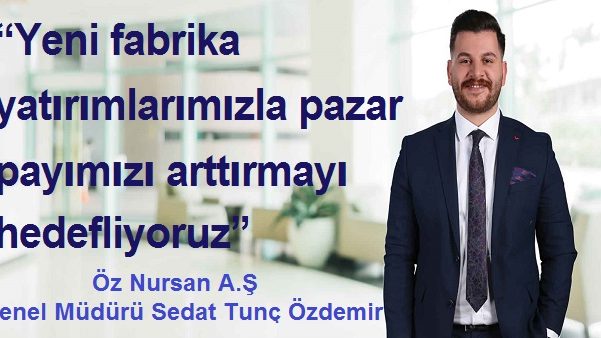 Yeni fabrika yatırımlarımızla pazar payımızı arttırmayı hedefliyoruz