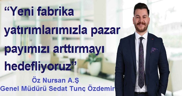 Yeni fabrika yatırımlarımızla pazar payımızı arttırmayı hedefliyoruz